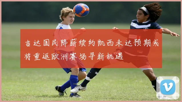 吉达国民降薪续约凯西未达预期或将重返欧洲赛场寻新机遇