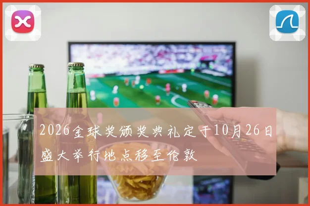 2026金球奖颁奖典礼定于10月26日盛大举行地点移至伦敦